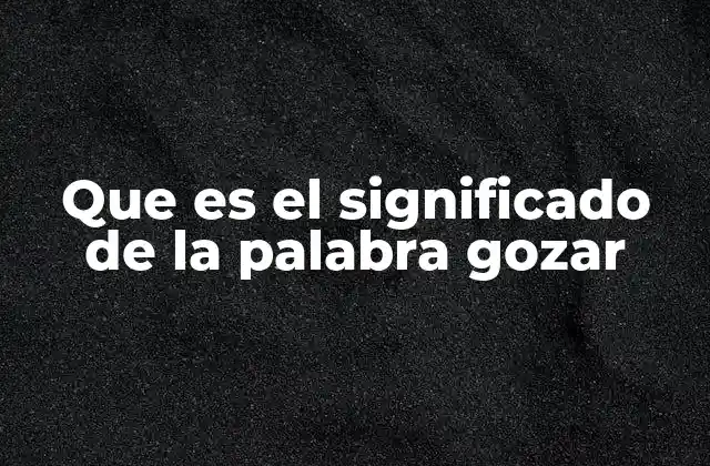 Que es el Significado de la Palabra Gozar 2 El gozo como expresión de bienestar y disfrute