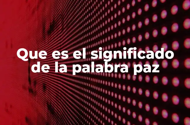 Que es el Significado de la Palabra Paz