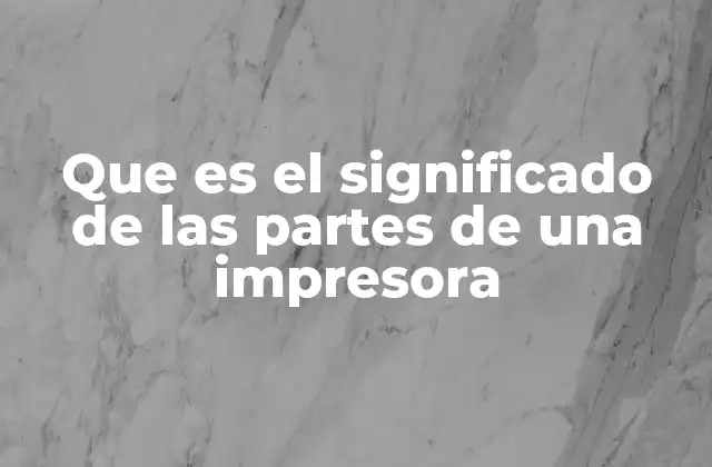 Que es el Significado de las Partes de una Impresora
