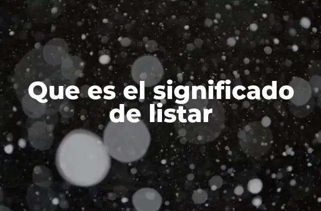 Que es el Significado de Listar