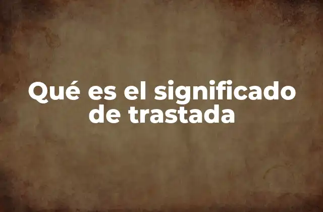 Qué es el Significado de Trastada