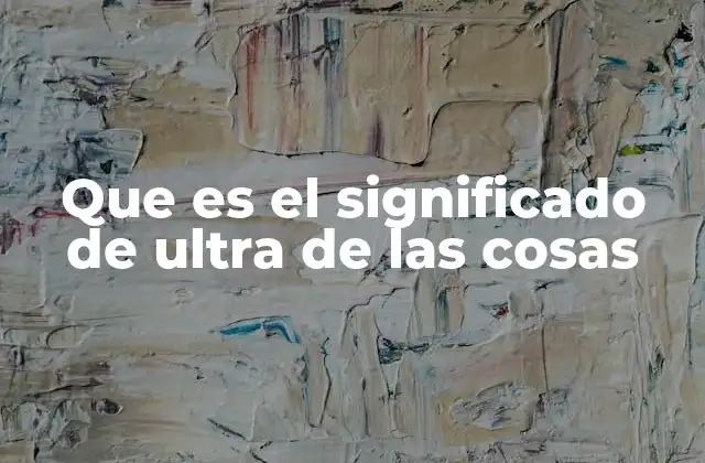 Que es el Significado de Ultra de las Cosas