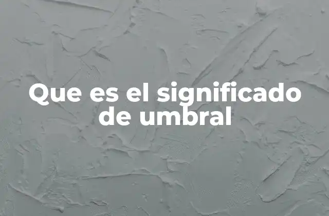 Que es el Significado de Umbral