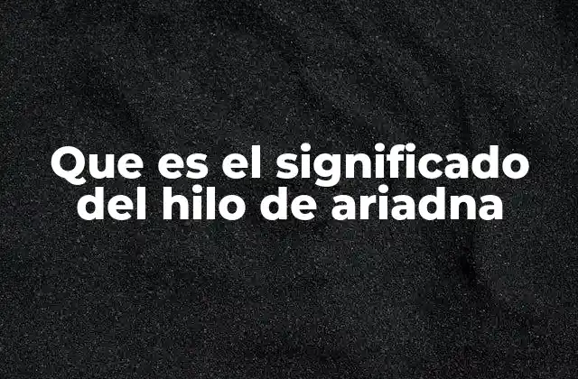 Que es el Significado Del Hilo de Ariadna 2 El hilo de Ariadna como símbolo de guía y supervivencia