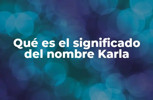 Origen y evolución del nombre Karla