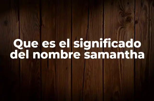 Que es el Significado Del Nombre Samantha