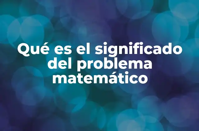Qué es el Significado Del Problema Matemático