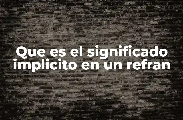 Que es el Significado Implicito en un Refran