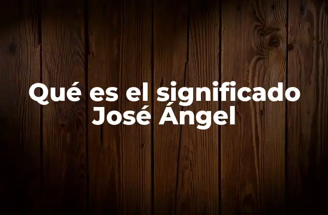 Origen y evolución del nombre José Ángel