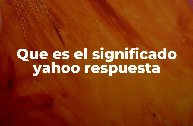 Que es el Significado Yahoo Respuesta