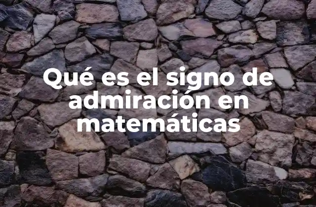 Qué es el Signo de Admiración en Matemáticas