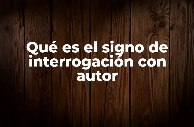Qué es el Signo de Interrogación con Autor