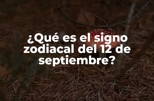 ¿qué es el Signo Zodiacal Del 12 de Septiembre?