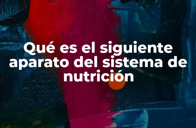 Qué es el Siguiente Aparato Del Sistema de Nutrición