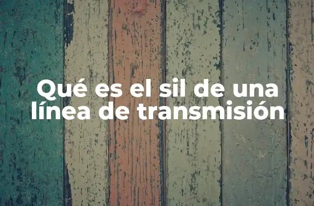 Qué es el Sil de una Línea de Transmisión