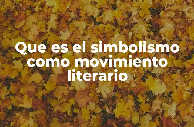 Que es el Simbolismo como Movimiento Literario