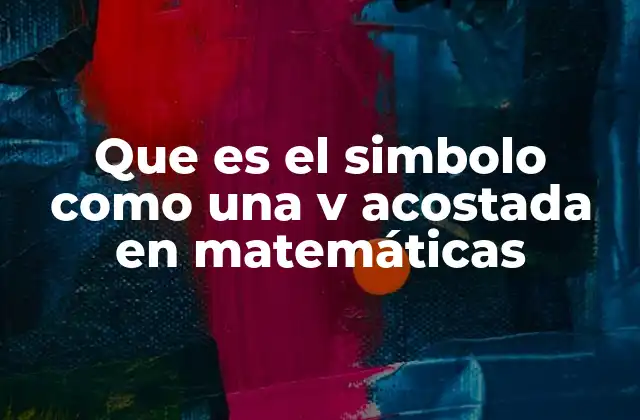 Que es el Simbolo como una V Acostada en Matemáticas