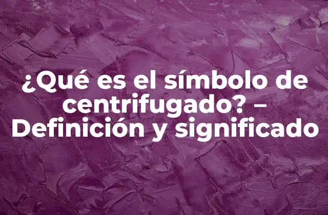 ¿qué es el Símbolo de Centrifugado? – Definición y Significado