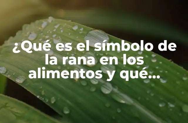 ¿qué es el Símbolo de la Rana en los Alimentos y Qué Significa?