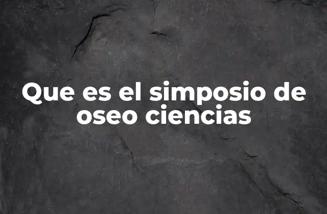Que es el Simposio de Oseo Ciencias