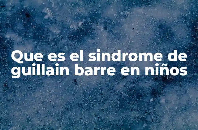 Que es el Sindrome de Guillain Barre en Niños 2 Cómo se desarrolla el síndrome de Guillain-Barré en los niños