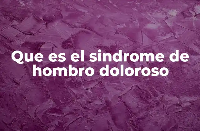 Que es el Sindrome de Hombro Doloroso