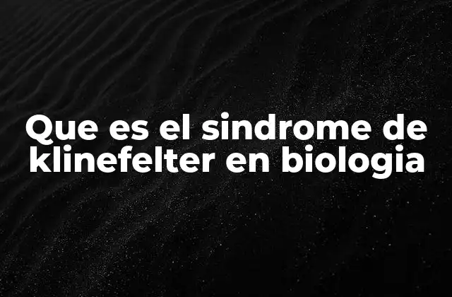 Que es el Sindrome de Klinefelter en Biologia