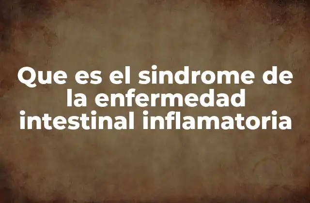 Que es el Sindrome de la Enfermedad Intestinal Inflamatoria