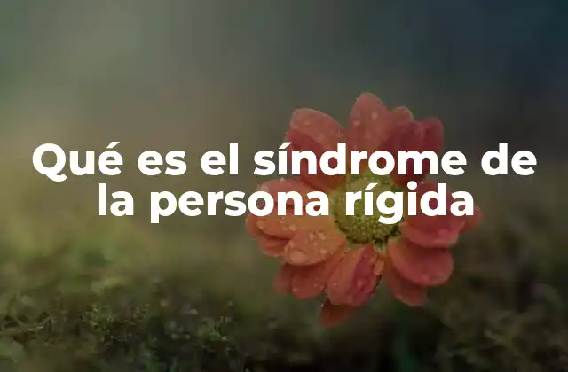 Qué es el Síndrome de la Persona Rígida