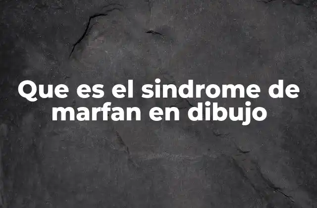 Que es el Sindrome de Marfan en Dibujo