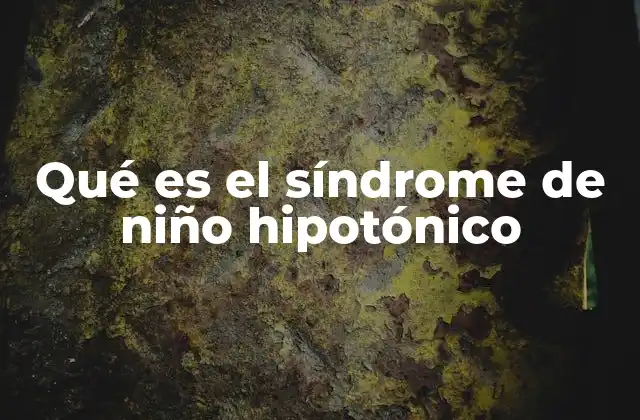 Qué es el Síndrome de Niño Hipotónico