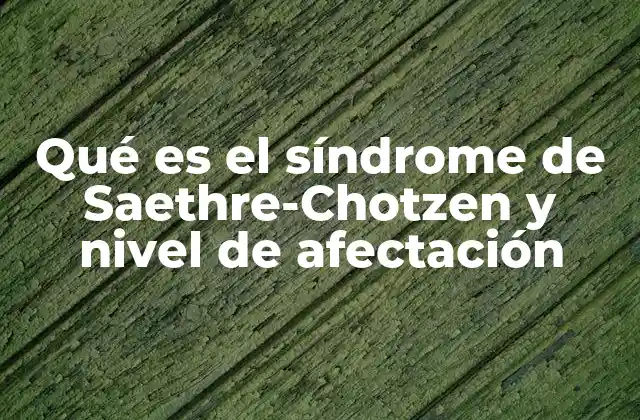 Qué es el Síndrome de Saethre-chotzen y Nivel de Afectación 2 Características físicas y desafíos del síndrome de Saethre-Chotzen