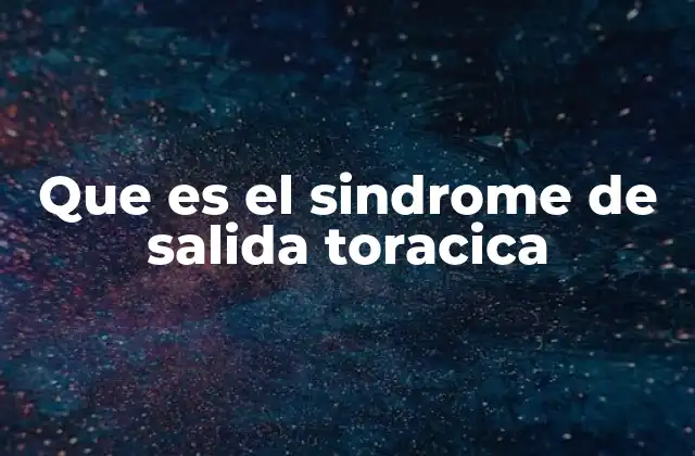 Que es el Sindrome de Salida Toracica