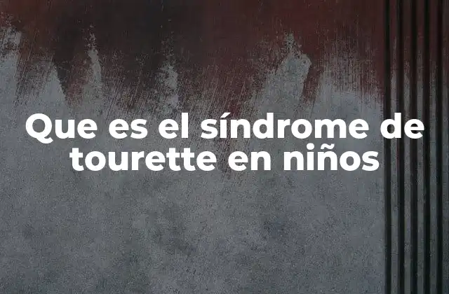 Que es el Síndrome de Tourette en Niños