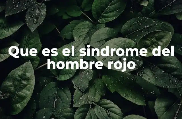 Que es el Sindrome Del Hombre Rojo