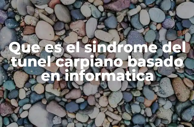 Que es el Sindrome Del Tunel Carpiano Basado en Informatica