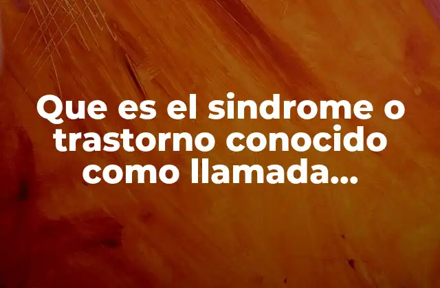 Que es el Sindrome o Trastorno Conocido como Llamada Imaginaria