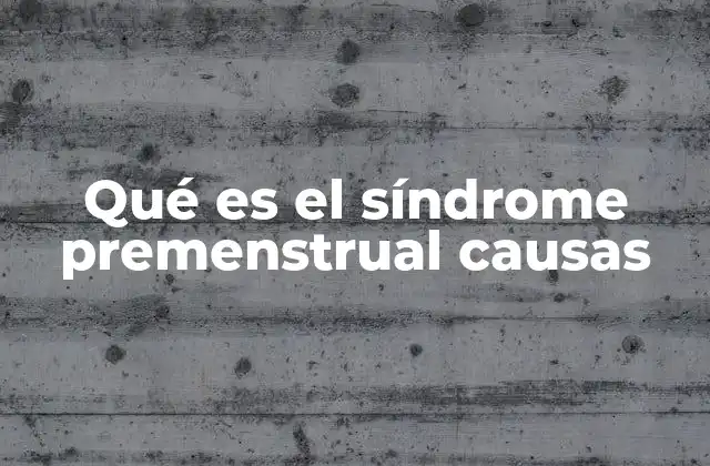 Qué es el Síndrome Premenstrual Causas