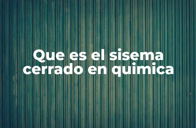 Que es el Sisema Cerrado en Quimica