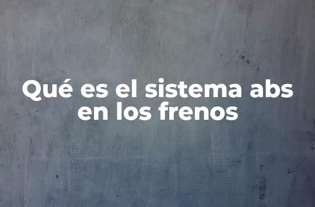 Qué es el Sistema Abs en los Frenos