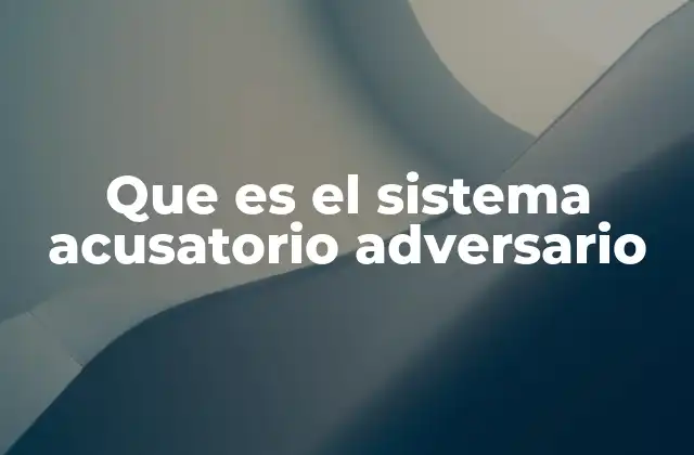 Que es el Sistema Acusatorio Adversario