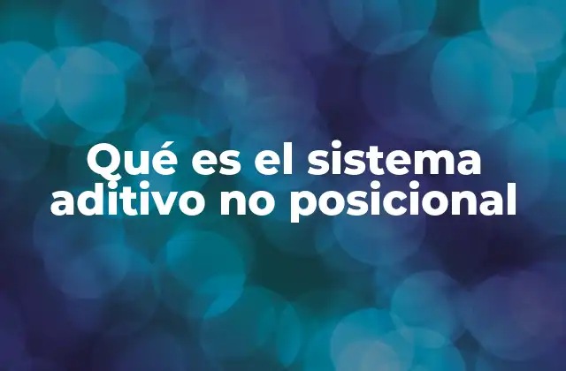 Qué es el Sistema Aditivo No Posicional