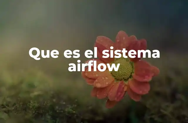 Que es el Sistema Airflow 2 Cómo Airflow se posiciona en la automatización de tareas