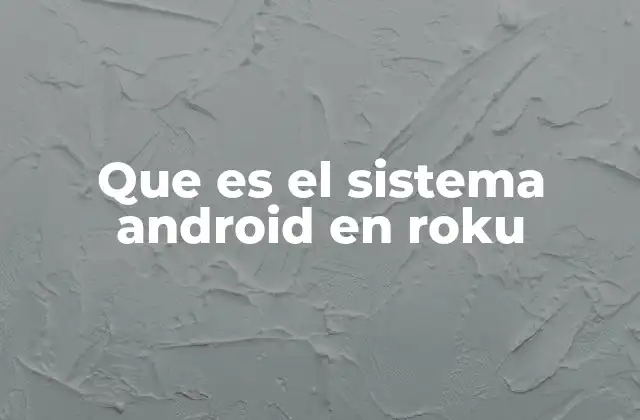 Cómo el Android en Roku mejora la experiencia del usuario