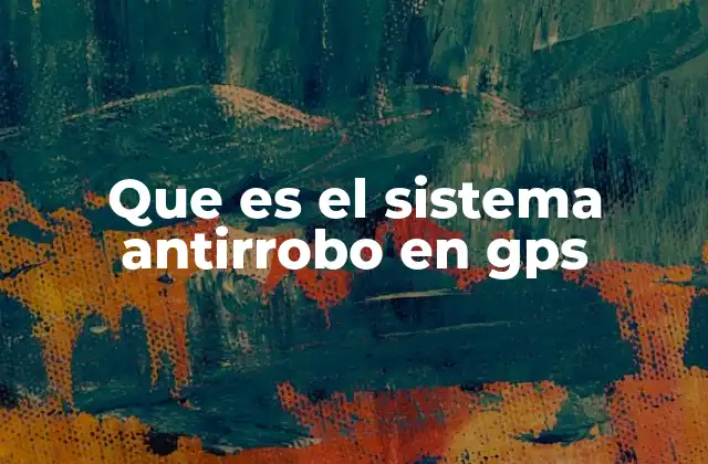 Que es el Sistema Antirrobo en Gps