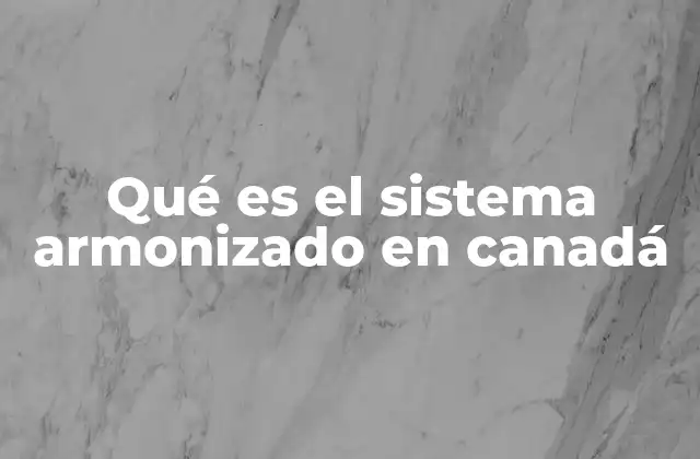 Qué es el Sistema Armonizado en Canadá