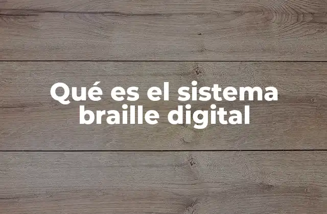 Qué es el Sistema Braille Digital