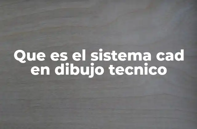 Que es el Sistema Cad en Dibujo Tecnico