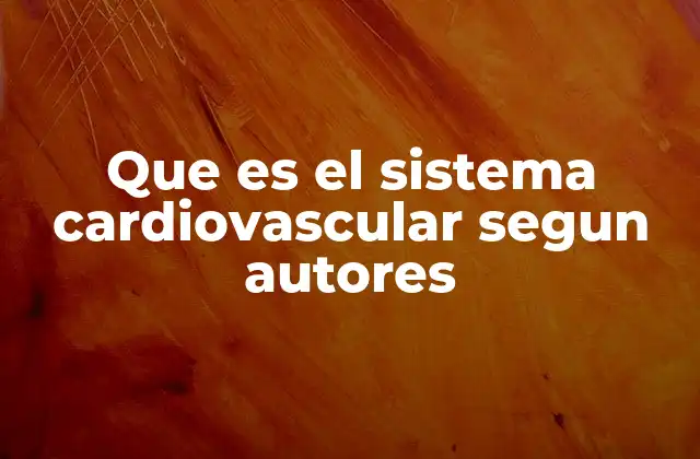 Que es el Sistema Cardiovascular Segun Autores