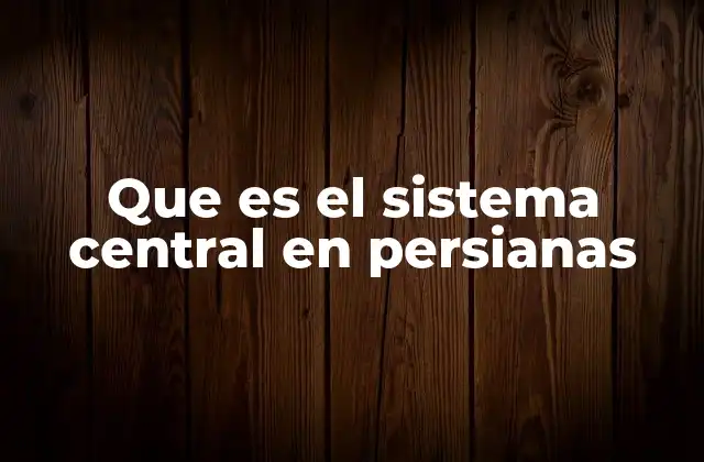 Que es el Sistema Central en Persianas